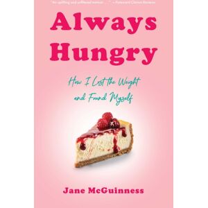 She Writes Press Always Hungry : How I Lost The Weight And Found Myself She Writes Press Always Hungry : How I Lost The Weight And Found Myself