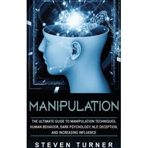 Bravex Publications Manipulation : The Ultimate Guide To Manipulation Techniques, Human Behavior, Dark Psychology, Nlp, Deception, And Increasing Influence Bravex Publications Manipulation : The Ultimate Guide To Manipulation Techniques, Human Behavior, Dark Psychology, Nlp, Deception, And Increasing Influence