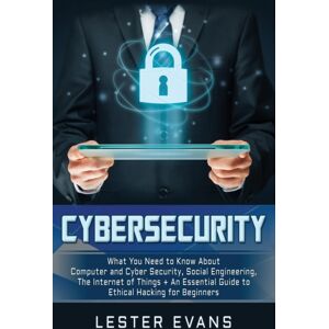 Bravex Publications Cybersecurity : What You Need To Know About Computer And Cyber Security, Social Engineering, The Internet Of Things + An Essential Guide To Ethical Hacking For Beginners Bravex Publications Cybersecurity : What You Need To Know About Computer And Cyber Security, Social Engineering, The Internet Of Things + An Essential Guide To Ethical Hacking For Beginners