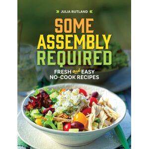 Adventure Publications, Incorporated Some Assembly Required : Fresh And Easy No-Cook Recipes Adventure Publications, Incorporated Some Assembly Required : Fresh And Easy No-Cook Recipes
