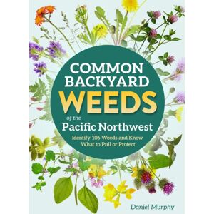 Adventure Publications, Incorporated Common Backyard Weeds Of The Pacific Northwest : Identify 157 Weeds And Know What To Pull Or Protect Adventure Publications, Incorporated Common Backyard Weeds Of The Pacific Northwest : Identify 157 Weeds And Know What To Pull Or Protect