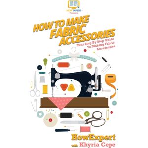 Howexpert How To Make Fabric Accessories : Your Step By Step Guide To Making Fabric Accessories Howexpert How To Make Fabric Accessories : Your Step By Step Guide To Making Fabric Accessories