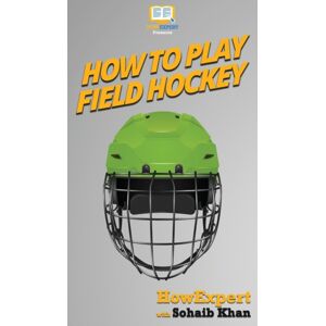 Howexpert How To Play Field Hockey : Your Step By Step Guide To Playing Field Hockey Howexpert How To Play Field Hockey : Your Step By Step Guide To Playing Field Hockey