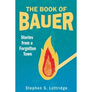 University of Utah Press,U.S. The Book Of Bauer : Stories From A Forgotten Town University of Utah Press,U.S. The Book Of Bauer : Stories From A Forgotten Town