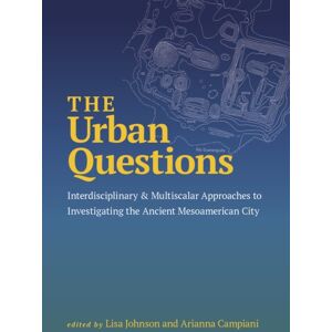 University of Utah Press,U.S. The Urban Questions : Interdisciplinary And Multiscalar Approaches To Investigating The Ancient Mesoamerican City University of Utah Press,U.S. The Urban Questions : Interdisciplinary And Multiscalar Approaches To Investigating The Ancient Mesoamerican City