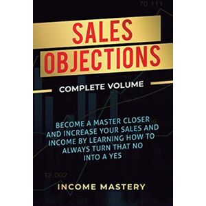 Aiditorial Books Sales Objections : Become A Master Closer And Increase Your Sales And Income By Learning How To Always Turn That No Into A Yes Complete Volume Aiditorial Books Sales Objections : Become A Master Closer And Increase Your Sales And Income By Learning How To Always Turn That No Into A Yes Complete Volume