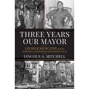 University of Nevada Press Three Years Our Mayor : George Moscone And The Making Of Modern San Francisco University of Nevada Press Three Years Our Mayor : George Moscone And The Making Of Modern San Francisco