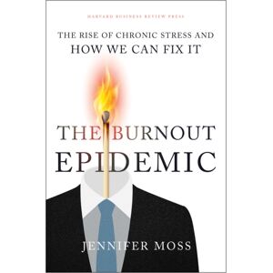 Harvard Business Review Press The Burnout Epidemic : The Rise Of Chronic Stress And How We Can Fix It Harvard Business Review Press The Burnout Epidemic : The Rise Of Chronic Stress And How We Can Fix It