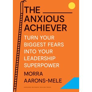 Harvard Business Review Press The Anxious Achiever : Turn Your Biggest Fears Into Your Leadership Superpower Harvard Business Review Press The Anxious Achiever : Turn Your Biggest Fears Into Your Leadership Superpower
