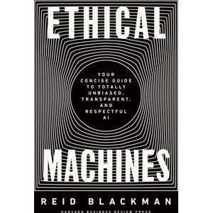 Harvard Business Review Press Ethical Machines : Your Concise Guide To Totally Unbiased, Transparent, And Respectful Ai Harvard Business Review Press Ethical Machines : Your Concise Guide To Totally Unbiased, Transparent, And Respectful Ai