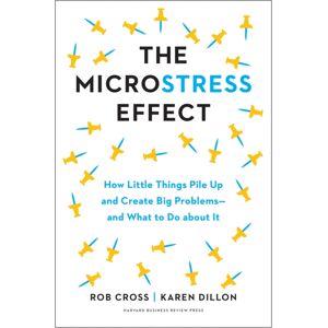 Harvard Business Review Press The Microstress Effect : How Small Things Create Big Problems-And What You Can Do About It Harvard Business Review Press The Microstress Effect : How Small Things Create Big Problems-And What You Can Do About It