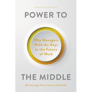 Harvard Business Review Press Power To The Middle : Why Managers Hold The Keys To The Future Of Work Harvard Business Review Press Power To The Middle : Why Managers Hold The Keys To The Future Of Work