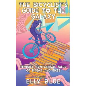 Microcosm Publishing The Bicyclist'S Guide To The Galaxy : Feminist, Fantastical Tales Of Books And Bikes Microcosm Publishing The Bicyclist'S Guide To The Galaxy : Feminist, Fantastical Tales Of Books And Bikes
