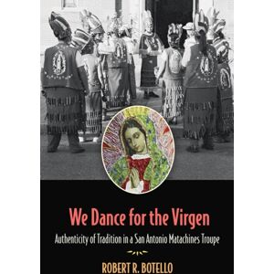 Texas A & M University Press We Dance For The Virgen Volume 19 : Authenticity Of Tradition In A San Antonio Matachines Troupe Texas A & M University Press We Dance For The Virgen Volume 19 : Authenticity Of Tradition In A San Antonio Matachines Troupe