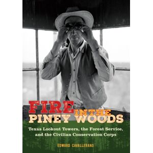 Texas A & M University Press Fire In The Piney Woods : Texas Lookout Towers, The Forest Service, And The Civilian Conservation Corps Texas A & M University Press Fire In The Piney Woods : Texas Lookout Towers, The Forest Service, And The Civilian Conservation Corps