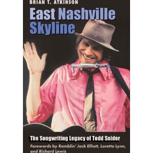 Texas A & M University Press East Nashville Skyline : The Songwriting Legacy Of Todd Snider Texas A & M University Press East Nashville Skyline : The Songwriting Legacy Of Todd Snider