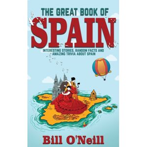 Lak Publishing The Great Book Of Spain : Interesting Stories, Spanish History & Random Facts About Spain Lak Publishing The Great Book Of Spain : Interesting Stories, Spanish History & Random Facts About Spain