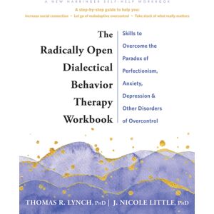 New Harbinger Publications The Radically Open Dialectical Behavior Therapy Workbook : Skills To Help You Overcome Depression, Anxiety, Loneliness, Perfectionism, And Other Disorders Of Overcontrol New Harbinger Publications The Radically Open Dialectical Behavior Therapy Workbook : Skills To Help You Overcome Depression, Anxiety, Loneliness, Perfectionism, And Other Disorders Of Overcontrol