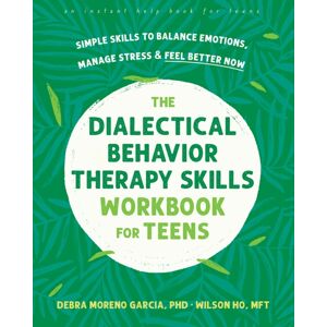 New Harbinger Publications The Dialectical Behavior Therapy Skills Workbook For Teens : Simple Skills To Balance Emotions, Manage Stress, And Feel Better Now New Harbinger Publications The Dialectical Behavior Therapy Skills Workbook For Teens : Simple Skills To Balance Emotions, Manage Stress, And Feel Better Now