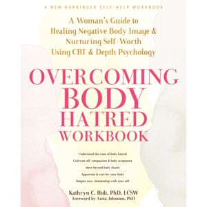 New Harbinger Publications Overcoming Body Hatred Workbook : A Woman’s Guide To Healing Negative Body Image And Nurturing Self-Worth Using Cbt And Depth Psychology New Harbinger Publications Overcoming Body Hatred Workbook : A Woman’s Guide To Healing Negative Body Image And Nurturing Self-Worth Using Cbt And Depth Psychology