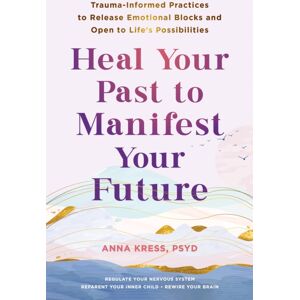 New Harbinger Publications Heal Your Past To Manifest Your Future : Trauma-Informed Practices To Release Emotional Blocks And Open To Life'S Possibilities New Harbinger Publications Heal Your Past To Manifest Your Future : Trauma-Informed Practices To Release Emotional Blocks And Open To Life'S Possibilities