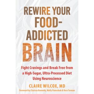 New Harbinger Publications Rewire Your Food-Addicted Brain : Fight Cravings And Break Free From A High-Sugar, Ultra-Processed Diet Using Neuroscience New Harbinger Publications Rewire Your Food-Addicted Brain : Fight Cravings And Break Free From A High-Sugar, Ultra-Processed Diet Using Neuroscience