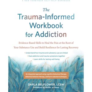 New Harbinger Publications The Trauma-Informed Workbook For Addiction : Evidence-Based Skills To Heal The Pain At The Root Of Your Substance Use And Build Resilience For Lasting Recovery New Harbinger Publications The Trauma-Informed Workbook For Addiction : Evidence-Based Skills To Heal The Pain At The Root Of Your Substance Use And Build Resilience For Lasting Recovery