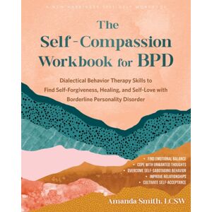 New Harbinger Publications The Self-Compassion Workbook For Bpd : Dialectical Behavior Therapy Skills To Find Self-Forgiveness, Healing, And Self-Love With Borderline Personality Disorder New Harbinger Publications The Self-Compassion Workbook For Bpd : Dialectical Behavior Therapy Skills To Find Self-Forgiveness, Healing, And Self-Love With Borderline Personality Disorder