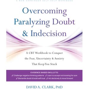 New Harbinger Publications Overcoming Paralyzing Doubt And Indecision : A Cbt Workbook To Conquer The Fear, Uncertainty, And Anxiety That Keep You Stuck New Harbinger Publications Overcoming Paralyzing Doubt And Indecision : A Cbt Workbook To Conquer The Fear, Uncertainty, And Anxiety That Keep You Stuck