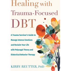 New Harbinger Publications Healing With Trauma-Focused Dbt : A Trauma Survivor’s Guide To Manage Intense Emotions And Reclaim Your Life With Polyvagal Theory And Dialectical Behavior Therapy New Harbinger Publications Healing With Trauma-Focused Dbt : A Trauma Survivor’s Guide To Manage Intense Emotions And Reclaim Your Life With Polyvagal Theory And Dialectical Behavior Therapy