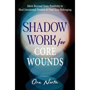 New Harbinger Publications Shadow Work For Core Wounds : Move Beyond Toxic Positivity To Heal Emotional Trauma And Find True Belonging New Harbinger Publications Shadow Work For Core Wounds : Move Beyond Toxic Positivity To Heal Emotional Trauma And Find True Belonging