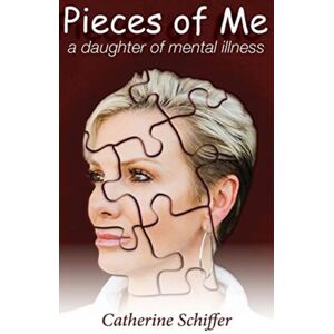 Catherine Schiffer Pieces Of Me : A Daughter Of Mental Illness Catherine Schiffer Pieces Of Me : A Daughter Of Mental Illness