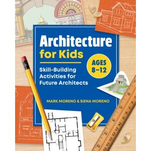 Callisto Media Inc. Architecture For Kids : Skill-Building Activities For Future Architects Callisto Media Inc. Architecture For Kids : Skill-Building Activities For Future Architects