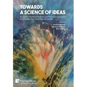 Vernon Press Towards A Science Of Ideas: An Inquiry Into The Emergence, Evolution And Expansion Of Ideas And Their Translation Into Action Vernon Press Towards A Science Of Ideas: An Inquiry Into The Emergence, Evolution And Expansion Of Ideas And Their Translation Into Action