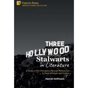 Vernon Press Three Hollywood Stalwarts In Literature : A Study In Film Perception Through References To Peck, Mitchum And Holden Vernon Press Three Hollywood Stalwarts In Literature : A Study In Film Perception Through References To Peck, Mitchum And Holden