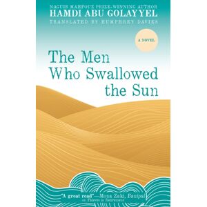 American University in Cairo Press The Men Who Swallowed The Sun : A Novel American University in Cairo Press The Men Who Swallowed The Sun : A Novel