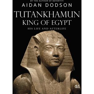 American University in Cairo Press Tutankhamun, King Of Egypt : His Life And Afterlife American University in Cairo Press Tutankhamun, King Of Egypt : His Life And Afterlife