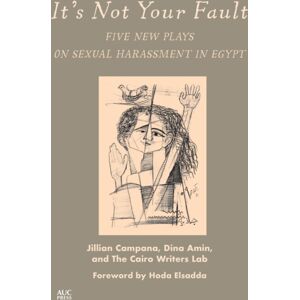 American University in Cairo Press It'S Not Your Fault : Five Plays On Sexual Harassment In Egypt American University in Cairo Press It'S Not Your Fault : Five Plays On Sexual Harassment In Egypt