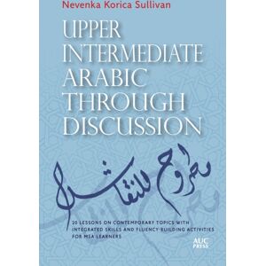 American University in Cairo Press Upper Intermediate Arabic Through Discussion : 20 Lessons On Contemporary Topics With Integrated Skills And Fluency-Building Activities For Msa Learners American University in Cairo Press Upper Intermediate Arabic Through Discussion : 20 Lessons On Contemporary Topics With Integrated Skills And Fluency-Building Activities For Msa Learners