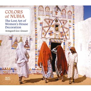 American University in Cairo Press Colors Of Nubia : The Lost Art Of Women’s House Decoration American University in Cairo Press Colors Of Nubia : The Lost Art Of Women’s House Decoration