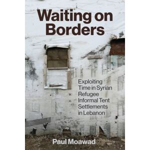 American University in Cairo Press Waiting On Borders : Exploiting Time In Syrian Refugee Informal Tent Settlements In Lebanon American University in Cairo Press Waiting On Borders : Exploiting Time In Syrian Refugee Informal Tent Settlements In Lebanon