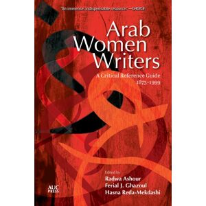 American University in Cairo Press Arab Women Writers : A Critical Reference Guide, 1873-1999 American University in Cairo Press Arab Women Writers : A Critical Reference Guide, 1873-1999