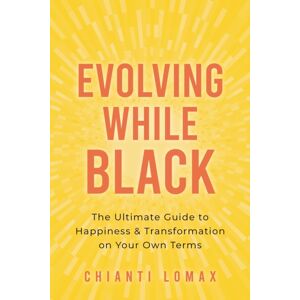 Sounds True Inc Evolving While Black : The Ultimate Guide To Happiness And Transformation On Your Own Terms Sounds True Inc Evolving While Black : The Ultimate Guide To Happiness And Transformation On Your Own Terms