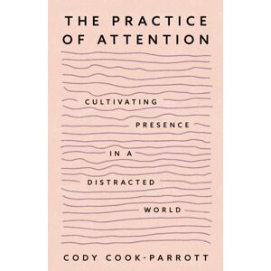 Sounds True Inc The Practice Of Attention : Cultivating Presence In A Distracted World Sounds True Inc The Practice Of Attention : Cultivating Presence In A Distracted World