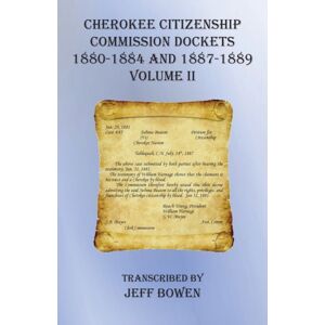 Native Study LLC Cherokee Citizenship Commission Dockets Volume Ii : 1880-1884 And 1887-1889 Native Study LLC Cherokee Citizenship Commission Dockets Volume Ii : 1880-1884 And 1887-1889