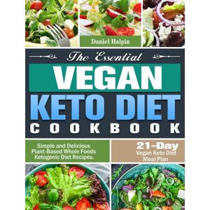 Daniel Halpin The Essential Vegan Keto Diet Cookbook : Simple And Delicious Plant-Based Whole Foods Ketogenic Diet Recipes. (21-Day Vegan Keto Diet Meal Plan) Daniel Halpin The Essential Vegan Keto Diet Cookbook : Simple And Delicious Plant-Based Whole Foods Ketogenic Diet Recipes. (21-Day Vegan Keto Diet Meal Plan)