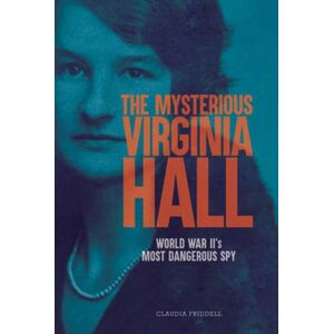 Astra Publishing House The Mysterious Virginia Hall : World War Ii'S Most Dangerous Spy Astra Publishing House The Mysterious Virginia Hall : World War Ii'S Most Dangerous Spy