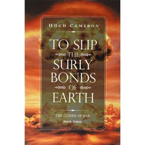 Xlibris Us To Slip The Surly Bonds Of Earth : Book Three. The Clouds Of War Xlibris Us To Slip The Surly Bonds Of Earth : Book Three. The Clouds Of War