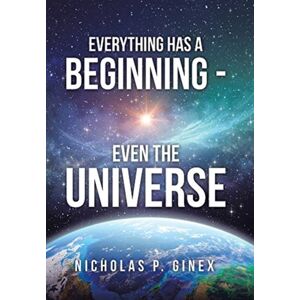 Xlibris Us Everything Has A Beginning - Even The Universe Xlibris Us Everything Has A Beginning - Even The Universe