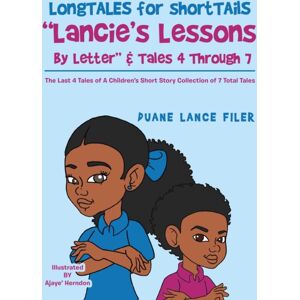Xlibris Us Longtales For Shorttails "Lancie'S Lessons By Letter" & Tales 4 Through 7 : The Last 4 Tales Of A Children'S Short Story Collection Of 7 Total Tales Xlibris Us Longtales For Shorttails "Lancie'S Lessons By Letter" & Tales 4 Through 7 : The Last 4 Tales Of A Children'S Short Story Collection Of 7 Total Tales